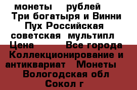2 монеты 25 рублей 2017 Три богатыря и Винни Пух Российская (советская) мультипл › Цена ­ 700 - Все города Коллекционирование и антиквариат » Монеты   . Вологодская обл.,Сокол г.